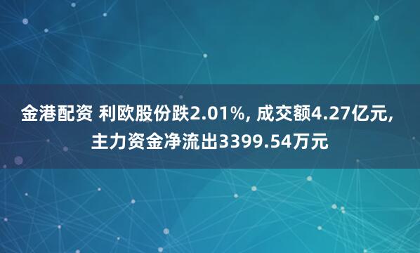 金港配资 利欧股份跌2.01%, 成交额4.27亿元, 主力资金净流出3399.54万元
